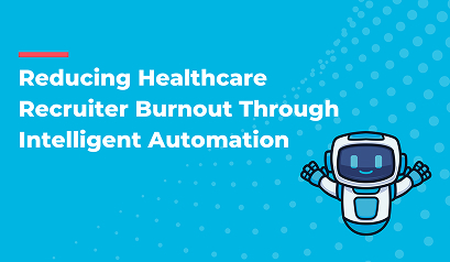 Reducing Healthcare Recruiter Burnout Through Intelligent Automation