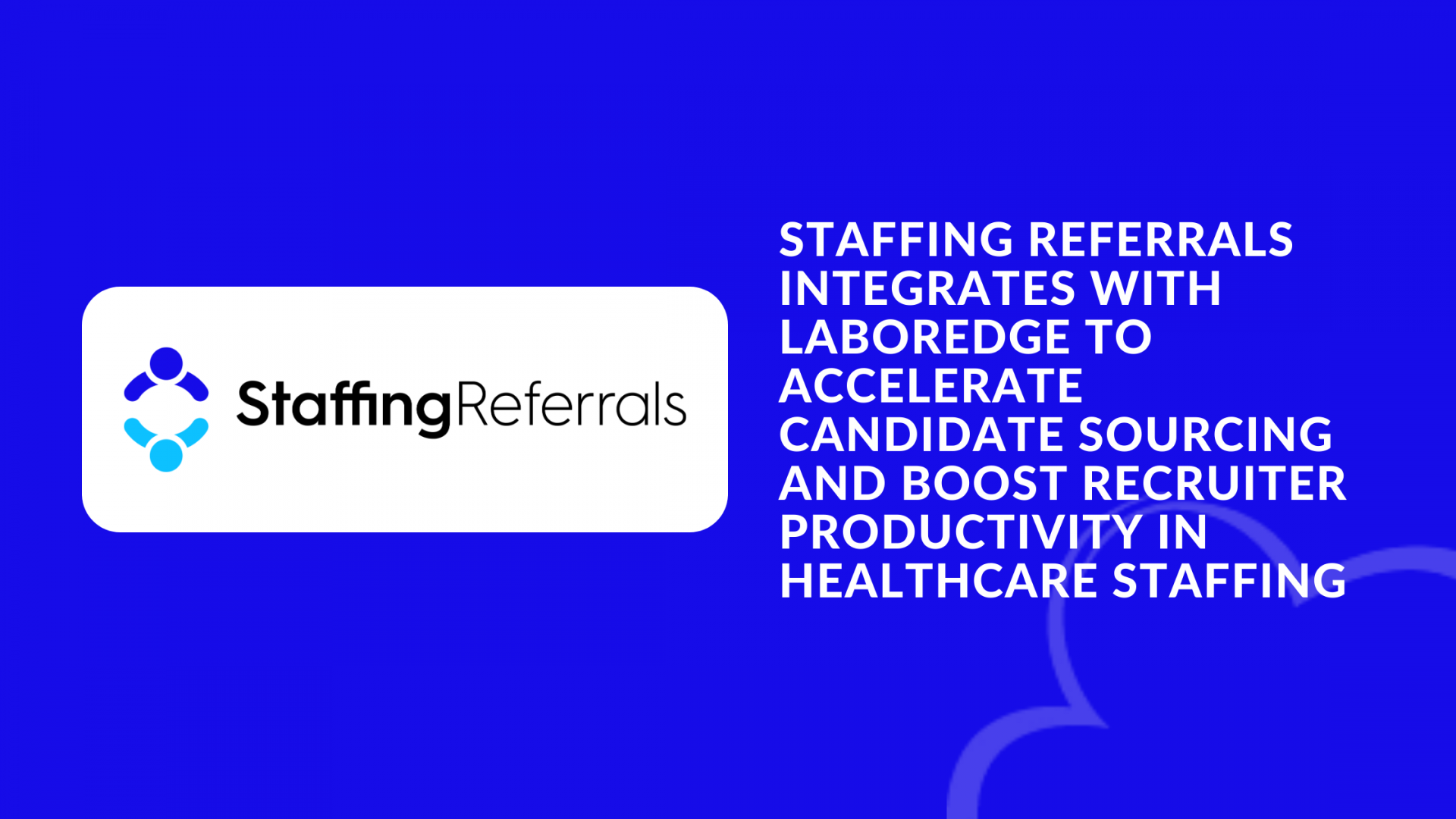 Staffing Referrals Integrates with LaborEdge to Accelerate Candidate Sourcing and Boost Recruiter Productivity in Healthcare Staffing